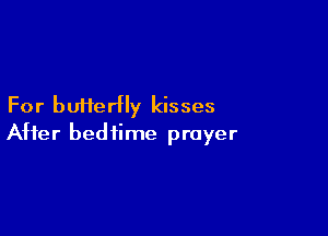 For butterfly kisses

After bedtime prayer
