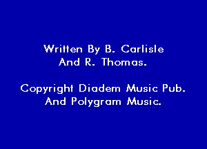 WriHen By 8. Carlisle
And R. Thomas.

Copyright Diodern Music Pub.
And Polygrom Music.