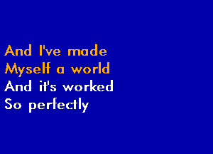 And I've made
Myself 0 world

And ifs worked
50 perfectly
