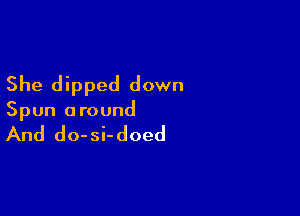 She dipped down

Spun around

And do-si-doed