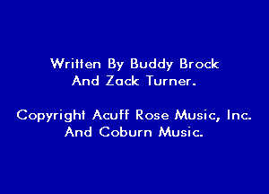Wriilen By Buddy Brock
And Zock Turner.

Copyright Acuff Rose Music, Inc-
And Coburn Music.