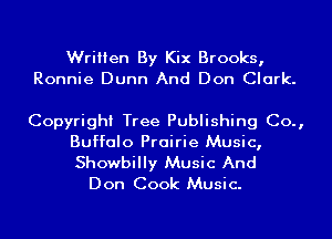 Written By Kix Brooks,
Ronnie Dunn And Don Clark.

Copyright Tree Publishing Co.,

Buffalo Prairie Music,

Showbilly Music And
Don Cook Music.