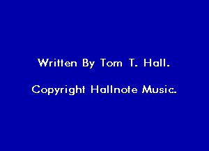 Written By Tom T. Hall.

Copyright Hollnole Music-