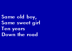 Same old boy,
Same sweet girl

Ten years
Down the road