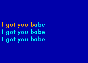 I got you babe

I got you babe
I got you babe