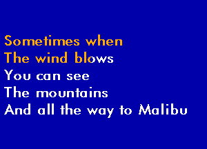 Sometimes when

The wind blows

You can see
The mountains

And all the way to Malibu