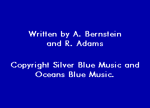 Wrillen by A. Bernstein
and R. Adams

Copyright Silver Blue Music and
Oceans Blue Music.