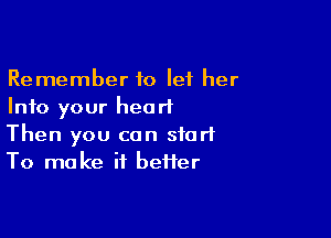 Remember 10 let her
Into your heart

Then you can start
To make if heifer