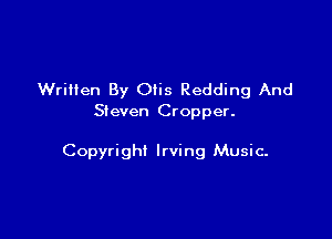 Written By Otis Redding And
Steven Cropper.

Copyright Irving Music-