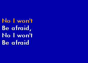No I won't

Be afraid,

No I won't

Be afraid