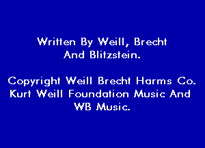 Written By Weill, Brecht
And Bliizsiein.

Copyright Weill Brecht Harms Co.
Kurt Weill Foundation Music And
WB Music.
