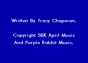 Written By Tracy Chapman.

Copyright SBK April Music
And Purple Rabbit Music.