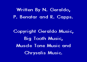 Written By N. Geraldo,
P. Benalur 0nd R. Capps.

Copyright Geroldo Music,
Big Tooth Music,

Muscle Tone Music and

Chrysalis Music. I