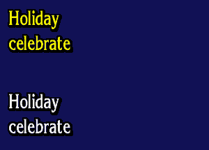 Holiday
celebrate

Holiday
celebrate