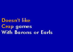 Does n'f like

Crap games
With 30 rons or Earls