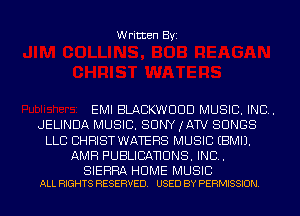 Written Byi

EMI BLACKWUUD MUSIC. INC.
JELINDA MUSIC. SONY (AW SONGS
LLB CHRIST WATERS MUSIC EBMIJ.
AMH PUBLIBANUNS. IND.

SIERRA HOME MUSIC
ALL RIGHTS RESERVED. USED BY PERMISSION.