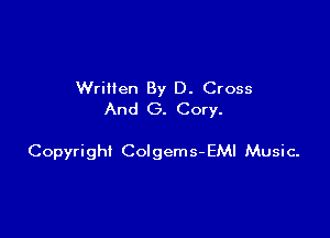 Wrillen By D. Cross
And G. Cory.

Copyright CoIgems- EMI Music-