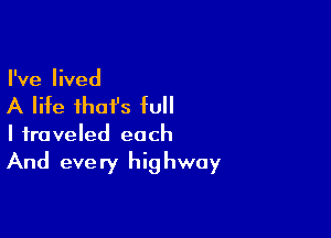 I've lived

A life that's full

I traveled each

And eve ry hig hwoy