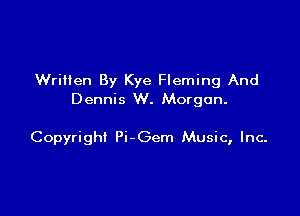 Wrilten By Kye Fleming And
Dennis W. Morgan.

Copyright Pi-Gem Music, Inc-