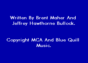 Written By Brent Moher And
Jeffrey Hawthorne Bullock.

Copyright MCA And Blue Quill
Music.