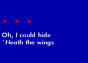 Oh, I could hide
Neath the wings