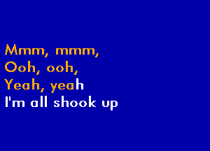 Mmm, mmm,

Ooh, ooh,

Yea h, yea h

I'm all shook up