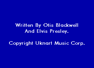 Written By Otis Blackwell
And Elvis Presley.

Copyright Uknart Music Corp.