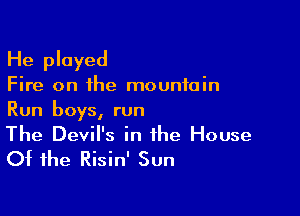 He played
Fire on the mountain

Run boys, run
The Devil's in the House
Of the Risin' Sun