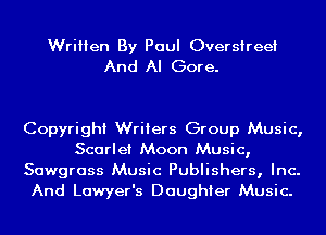 Written By Paul Oversireet
And Al Gore.

Copyright Writers Group Music,
Scarlet Moon Music,
Sawgrass Music Publishers, Inc.
And Lawyer's Daughter Music.