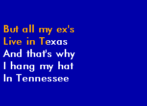 But all my ex's
Live in Texas

And ihafs why

I hang my hat
In Tennessee