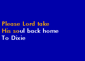 Please Lord 10 ke

His soul back home

To Dixie