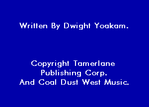 Written By Dwight Youkum.

Copyright Tomerlone
Publishing Corp.
And Coal Dust West Music.