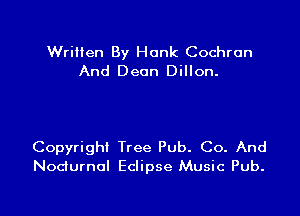 Written By Hunk Cochran
And Dean Dillon.

Copyright Tree Pub. Co. And
Nocturnal Eclipse Music Pub.