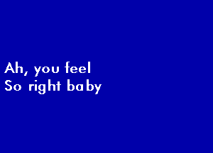 Ah, you feel

So rig hf be by