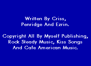 Written By Criss,
Penridge And Ezrin.

Copyright All By Myself Publishing,

Rock Steady Music, Kiss Songs
And Cafe American Music.