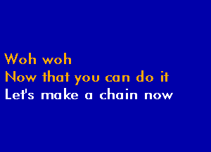 Woh woh

Now that you can do it
Let's make 0 chain now