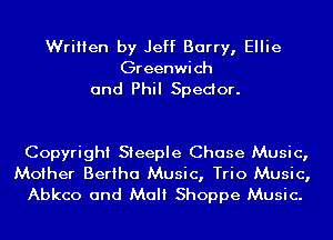 Written by Jeff Barry, Ellie
Greenwich
and Phil Spedor.

Copyright Steeple Chase Music,
Mother Bertha Music, Trio Music,
Abkco and Mali Shoppe Music.