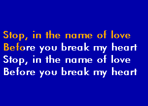 Stop, in he name of love
Before you break my heart
Stop, in he name of love
Before you break my heart