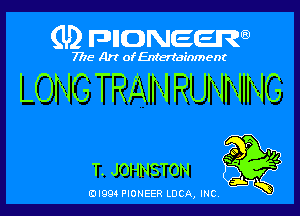 (U) FDIIDNEEW

771501594rthner1mn

LONG TRAIN RUNNING

QO P .11
T. JOHNSTON

5i K
0I995 PIONEER LUCA, INC