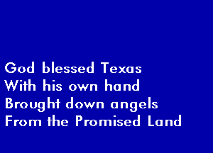 God blessed Texas

With his own hand

Brought down angels
From the Promised Land
