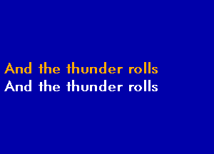 And the thunder rolls

And the thunder rolls