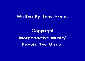 Written By Tony Aroic.

Copyright
Morgonodive Musicl

Pookie Boy Music.