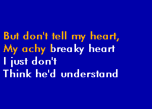 But don't tell my heart,
My achy breaky heart

I iusf don't
Think he'd understand