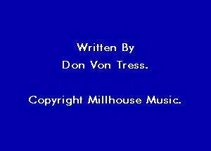 Written By

Don Von Tress.

Copyright Millhouse Music.