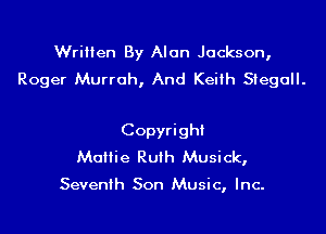 Written By Alan Jackson,
Roger Murrah, And Keith Siegall.

Copyright
Mattie Ruth Musick,

Seventh Son Music, Inc.