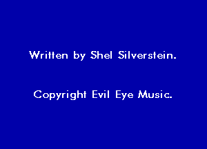 Wrilten by Shel Silverslein.

Copyright Evil Eye Music-