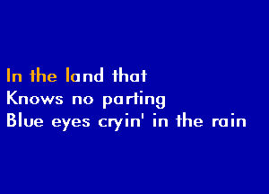 In the land that

Knows no porting
Blue eyes cryin' in the rain