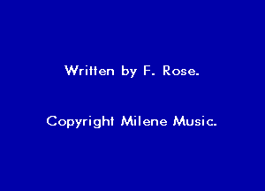 Wrillen by F. Rose.

Copyright Milene Music-