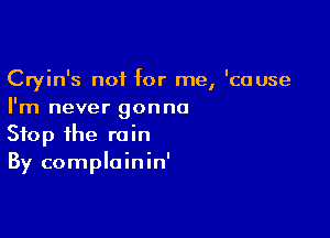 Cryin's not for me, 'cuuse
I'm never gonna

Stop the rain
By complainin'