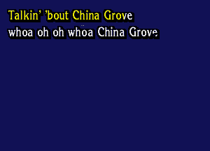 Talkin' 'bout China Grove
whoa oh oh whoa China Grove